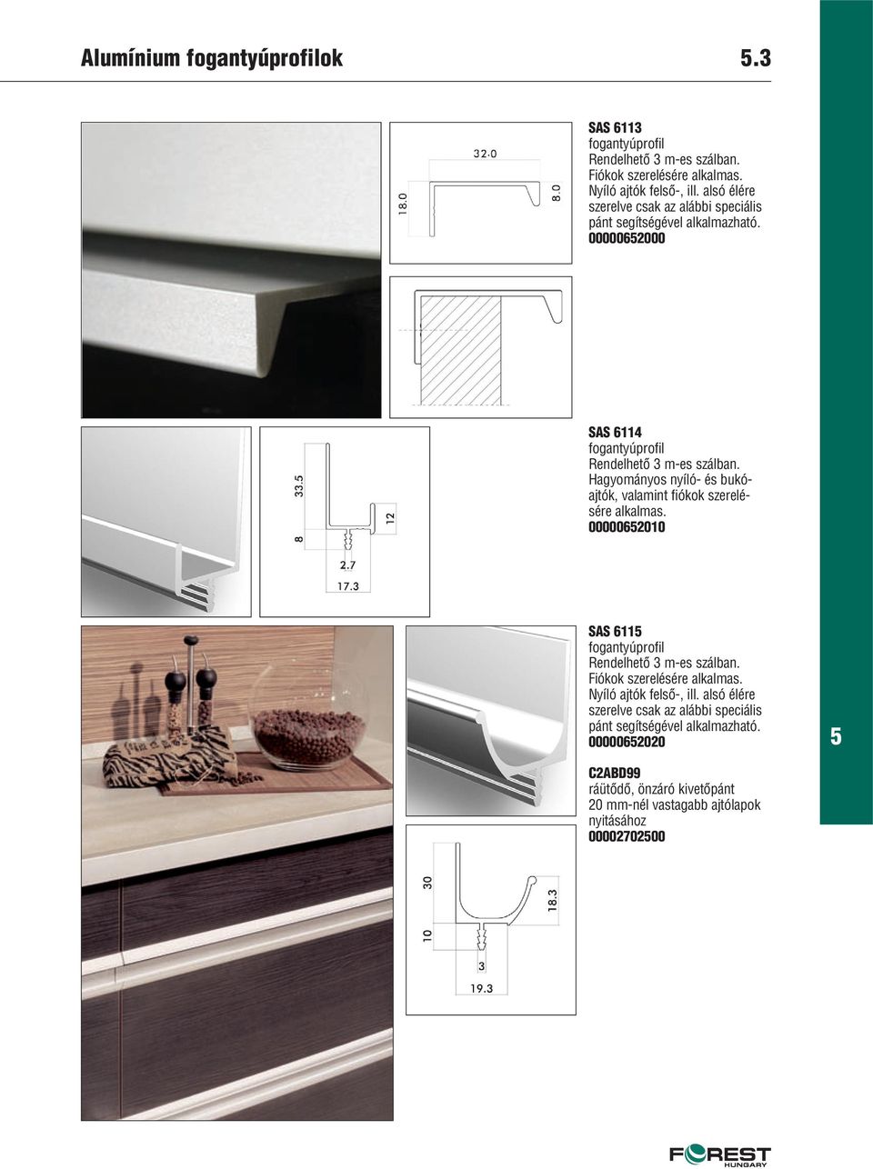 Hagyományos nyíló- és bukóajtók, valamint fiókok szerelésére alkalmas. 0000062010 SAS 611 fogantyúprofil Rendelhetô 3 m-es szálban.