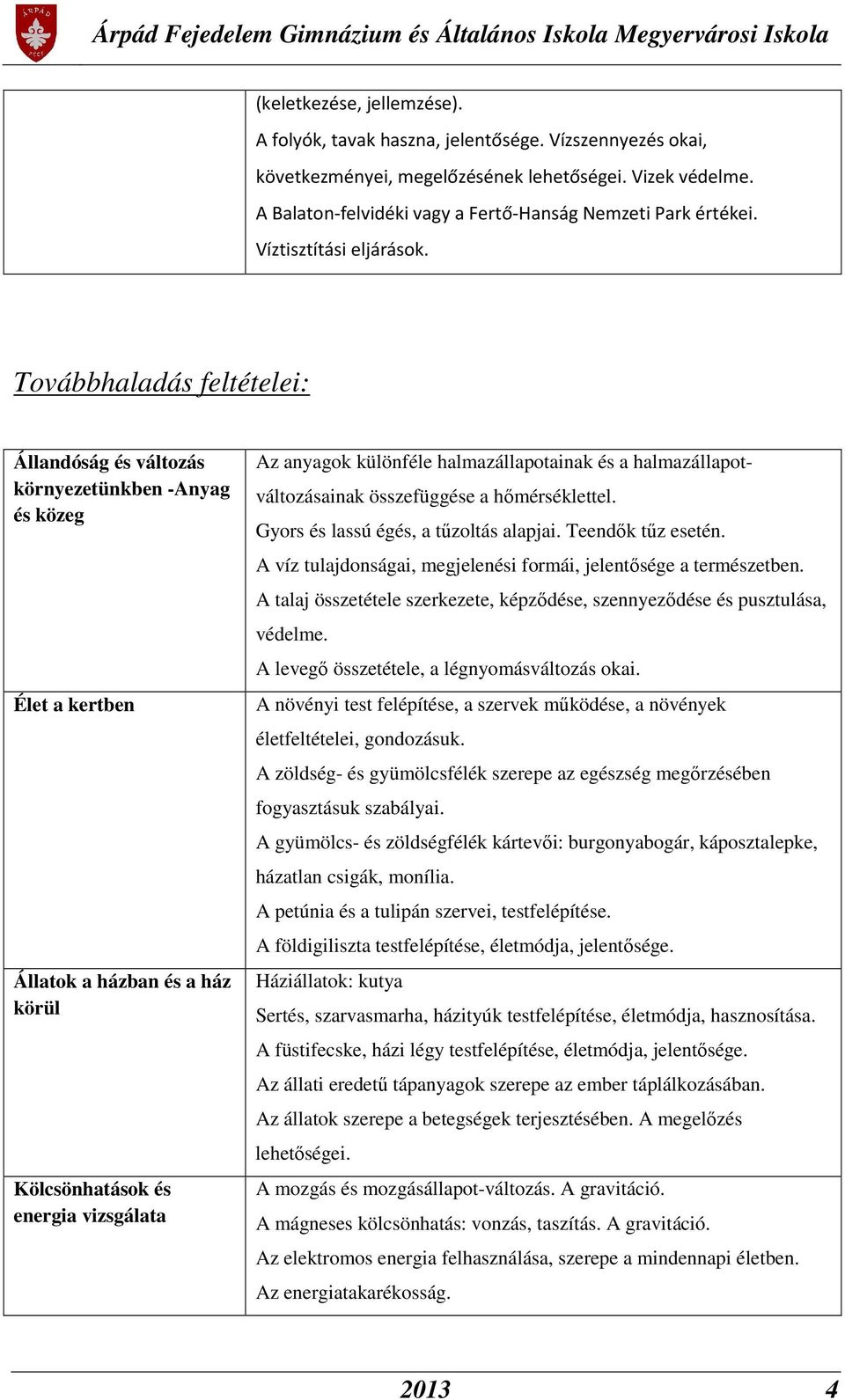 Továbbhaladás feltételei: Állandóság és változás környezetünkben -Anyag és közeg Élet a kertben Állatok a házban és a ház körül Kölcsönhatások és energia vizsgálata Az anyagok különféle