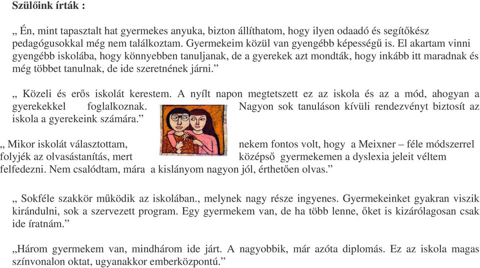 A nyílt napon megtetszett ez az iskola és az a mód, ahogyan a gyerekekkel foglalkoznak. Nagyon sok tanuláson kívüli rendezvényt biztosít az iskola a gyerekeink számára.