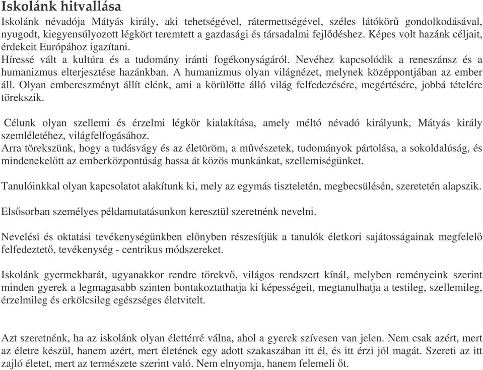A humanizmus olyan világnézet, melynek középpontjában az ember áll. Olyan embereszményt állít elénk, ami a körülötte álló világ felfedezésére, megértésére, jobbá tételére törekszik.