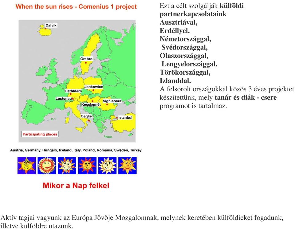 A felsorolt országokkal közös 3 éves projektet készítettünk, mely tanár és diák - csere programot