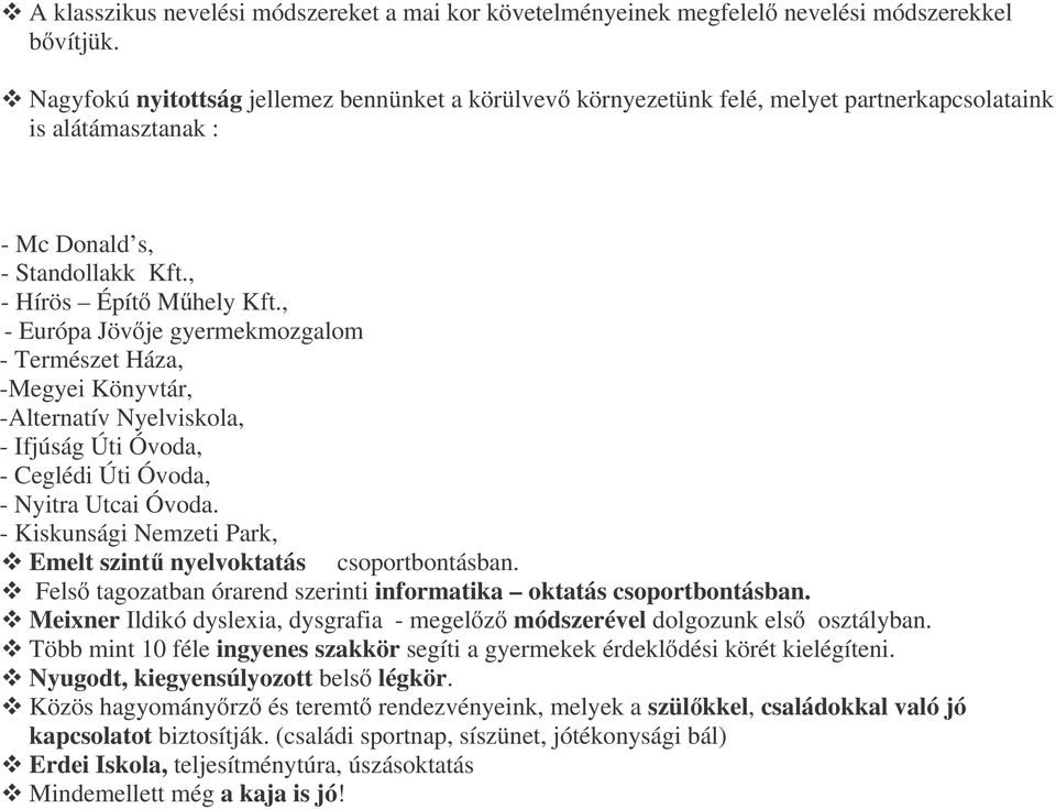 , - Európa Jövje gyermekmozgalom - Természet Háza, -Megyei Könyvtár, -Alternatív Nyelviskola, - Ifjúság Úti Óvoda, - Ceglédi Úti Óvoda, - Nyitra Utcai Óvoda.