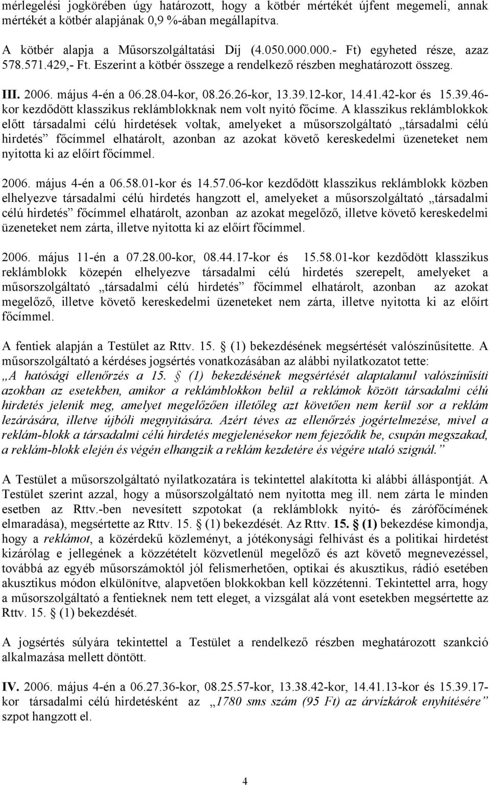 42-kor és 15.39.46- kor kezdődött klasszikus reklámblokknak nem volt nyitó főcíme.