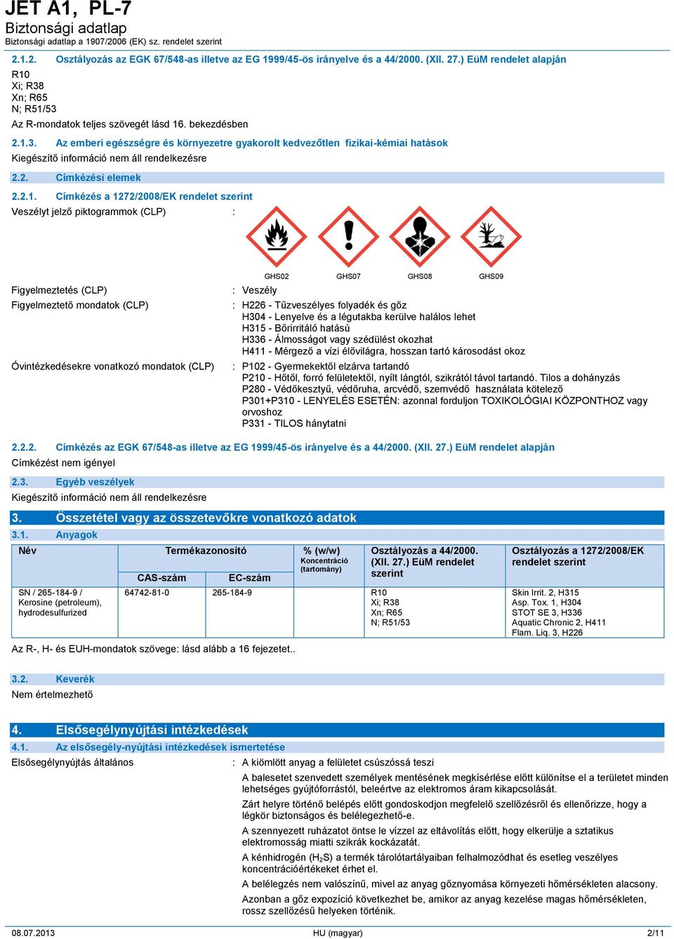 Figyelmeztetés (CLP) Figyelmeztető mondatok (CLP) Óvintézkedésekre vonatkozó mondatok (CLP) : Veszély GHS02 GHS07 GHS08 GHS09 : H226 - Tűzveszélyes folyadék és gőz H304 - Lenyelve és a légutakba