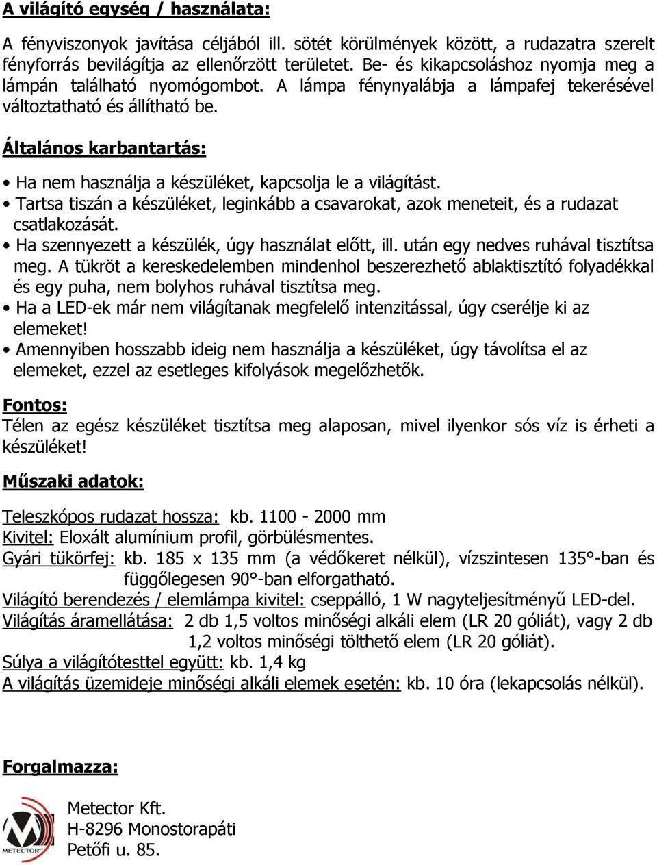 Általános karbantartás: Ha nem használja a készüléket, kapcsolja le a világítást. Tartsa tiszán a készüléket, leginkább a csavarokat, azok meneteit, és a rudazat csatlakozását.