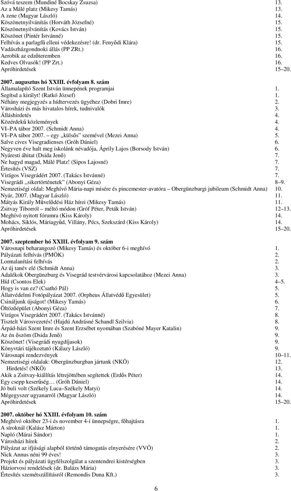 2007. augusztus hó XXIII. évfolyam 8. szám Államalapító Szent István ünnepének programjai 1. Segítsd a királyt! (Ratkó József) 1. Néhány megjegyzés a hídtervezés ügyéhez (Dobri Imre) 2.