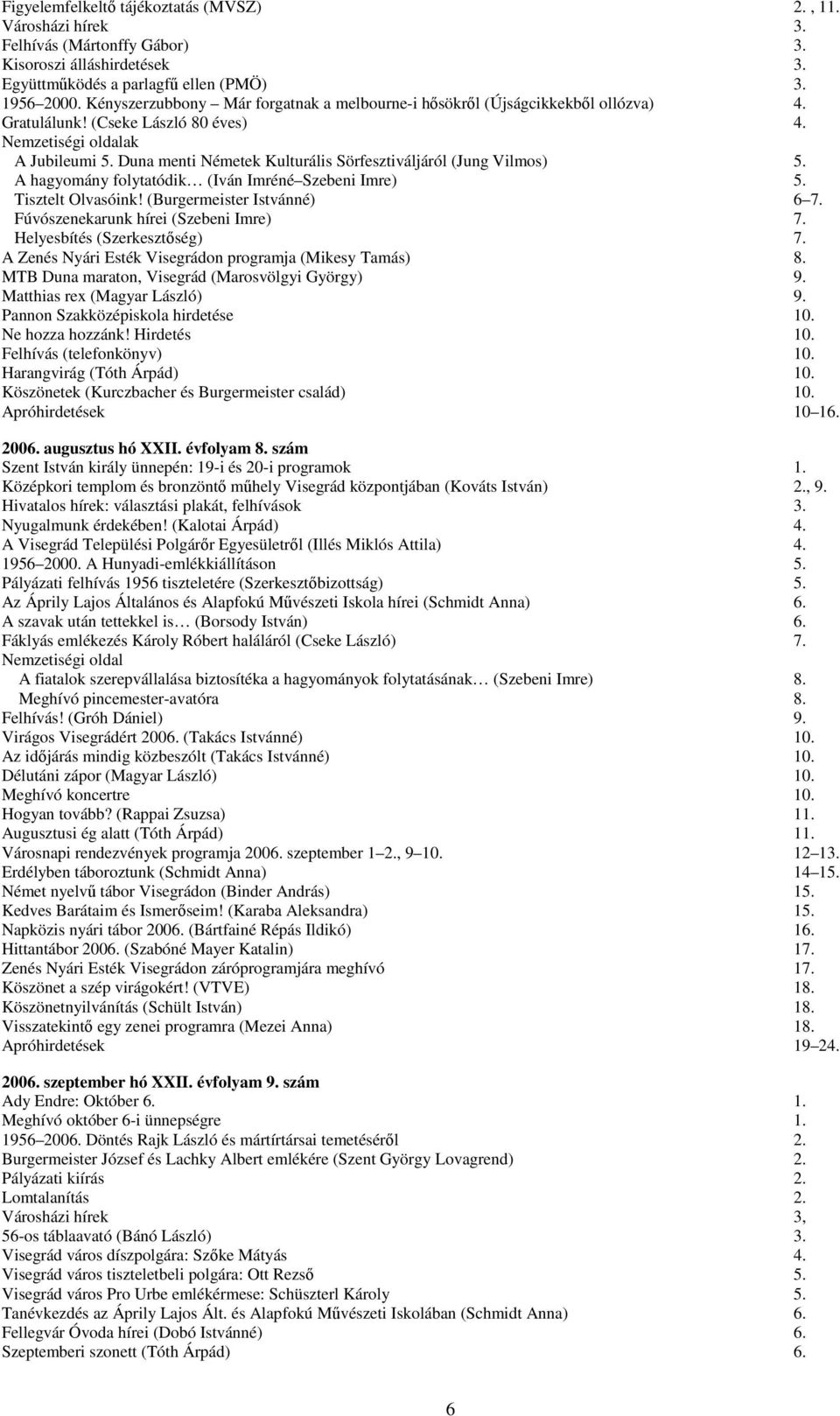 Duna menti Németek Kulturális Sörfesztiváljáról (Jung Vilmos) 5. A hagyomány folytatódik (Iván Imréné Szebeni Imre) 5. Tisztelt Olvasóink! (Burgermeister Istvánné) 6 7.