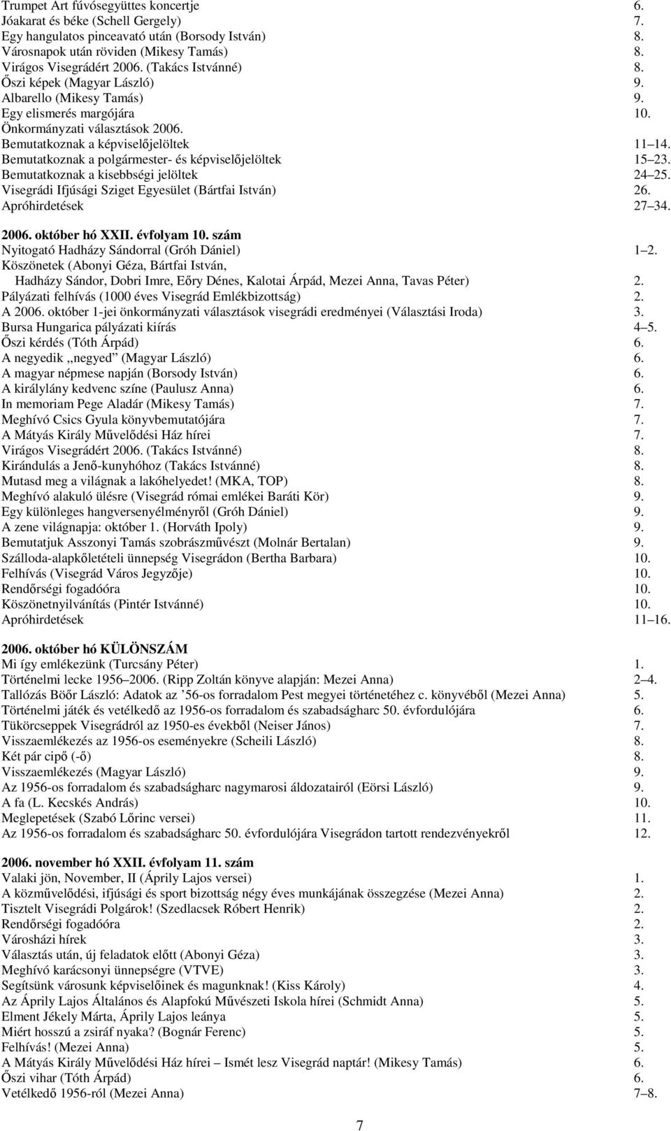 Bemutatkoznak a polgármester- és képviselőjelöltek 15 23. Bemutatkoznak a kisebbségi jelöltek 24 25. Visegrádi Ifjúsági Sziget Egyesület (Bártfai István) 26. Apróhirdetések 27 34. 2006.