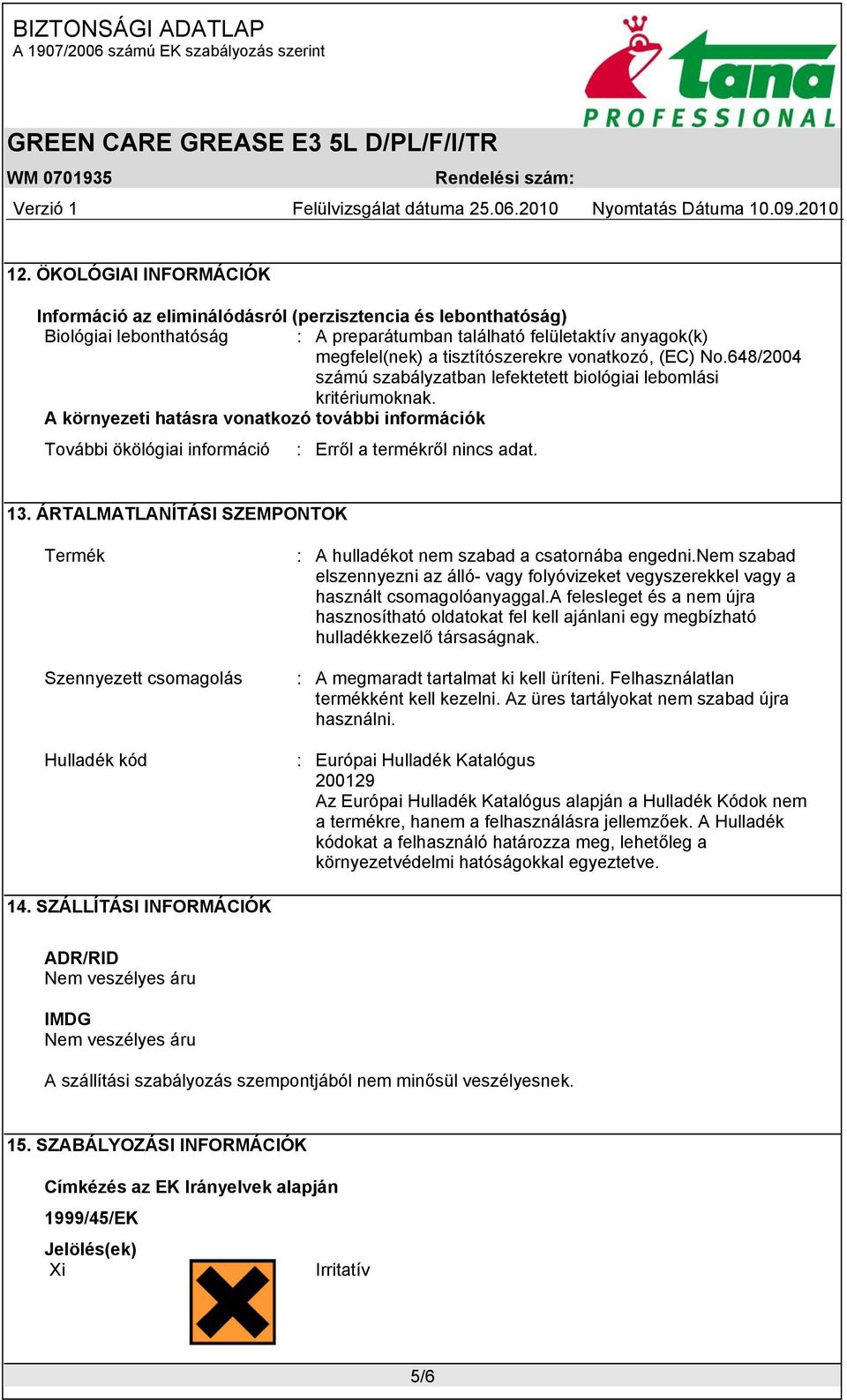 A környezeti hatásra vonatkozó további információk További ökölógiai információ : Erről a termékről nincs adat. 13.