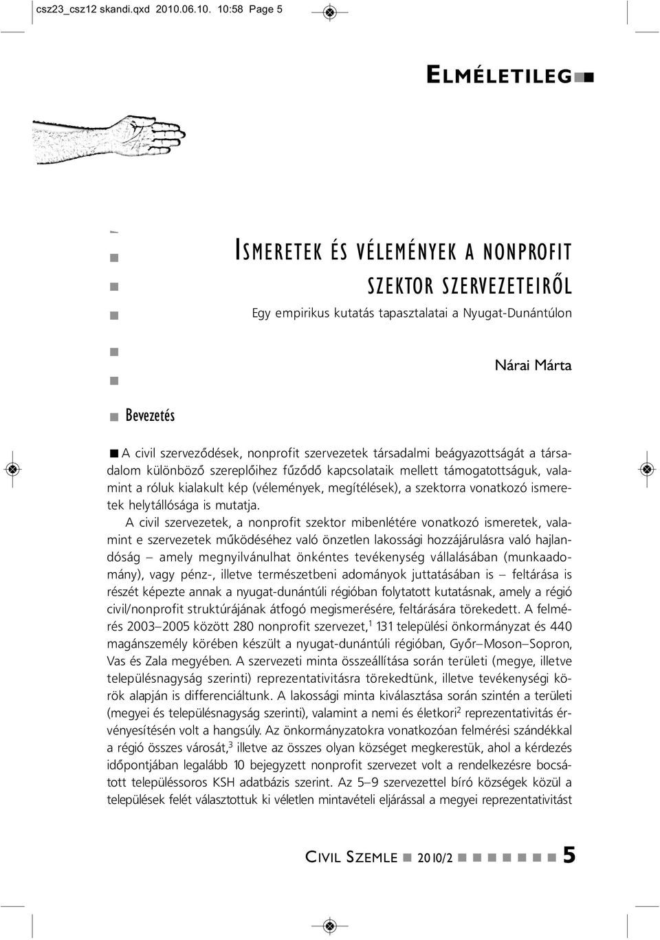 10:58 Page 5 ELMÉLETILEG ISMERETEK ÉS VÉLEMÉNYEK A NONPROFIT SZEKTOR SZERVEZETEIRŐL Egy empirikus kutatás tapasztalatai a Nyugat-Duátúlo Nárai Márta Bevezetés A civil szerveződések, oprofit