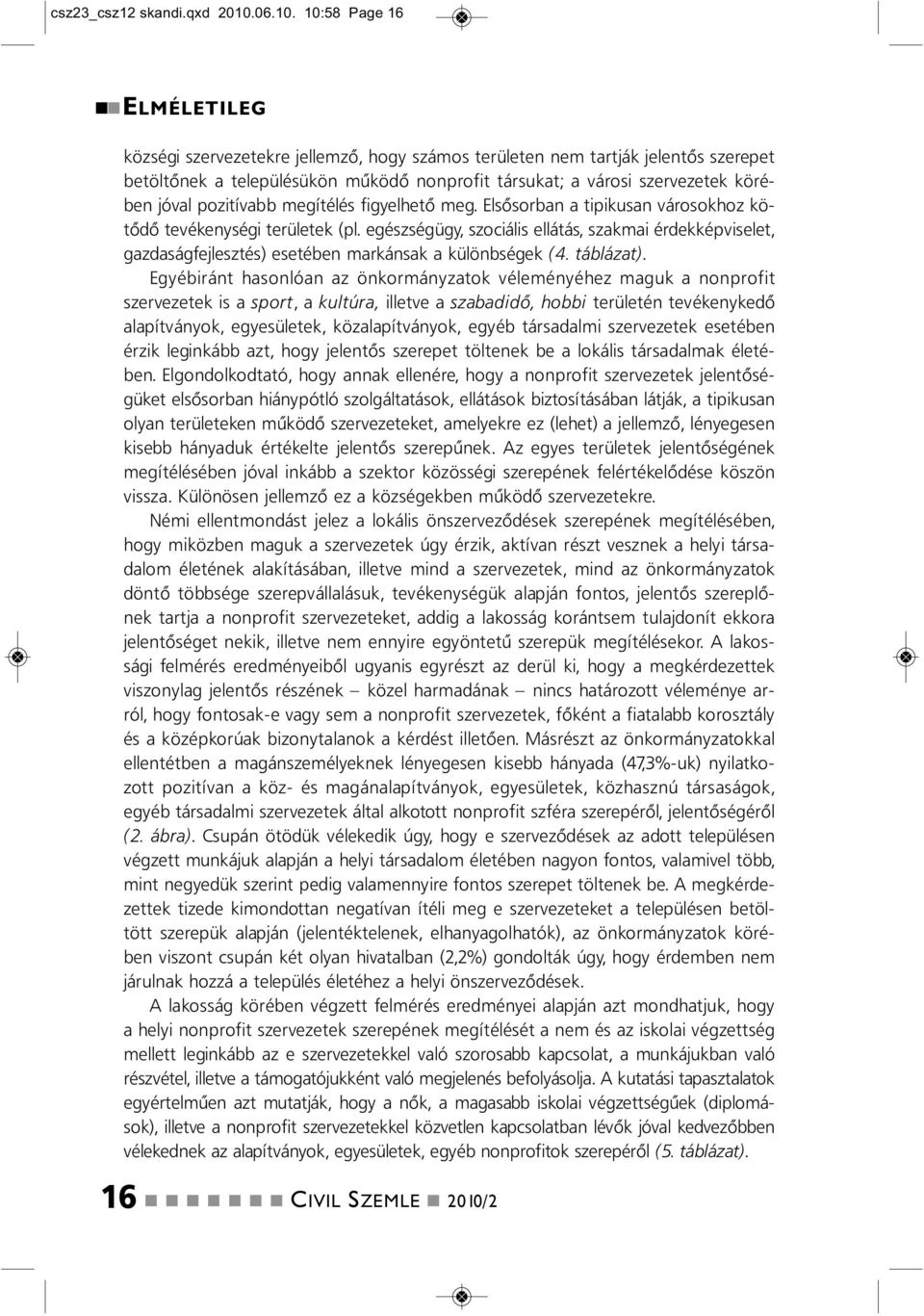 10:58 Page 16 ELMÉLETILEG községi szervezetekre jellemző, hogy számos területe em tartják jeletős szerepet betöltőek a településükö működő oprofit társukat; a városi szervezetek körébe jóval