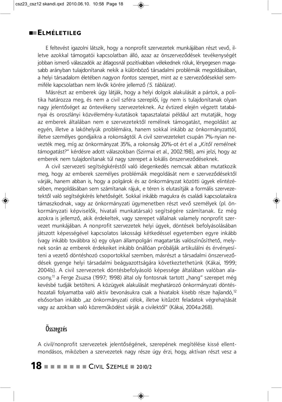 10:58 Page 18 ELMÉLETILEG E feltevést igazoli látszik, hogy a oprofit szervezetek mukájába részt vevő, illetve azokkal támogatói kapcsolatba álló, azaz az öszerveződések tevékeységét jobba ismerő