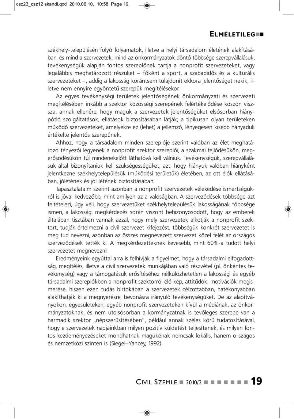 10:58 Page 19 ELMÉLETILEG székhely-településé folyó folyamatok, illetve a helyi társadalom életéek alakításába, és mid a szervezetek, mid az ökormáyzatok dötő többsége szerepvállalásuk, tevékeységük