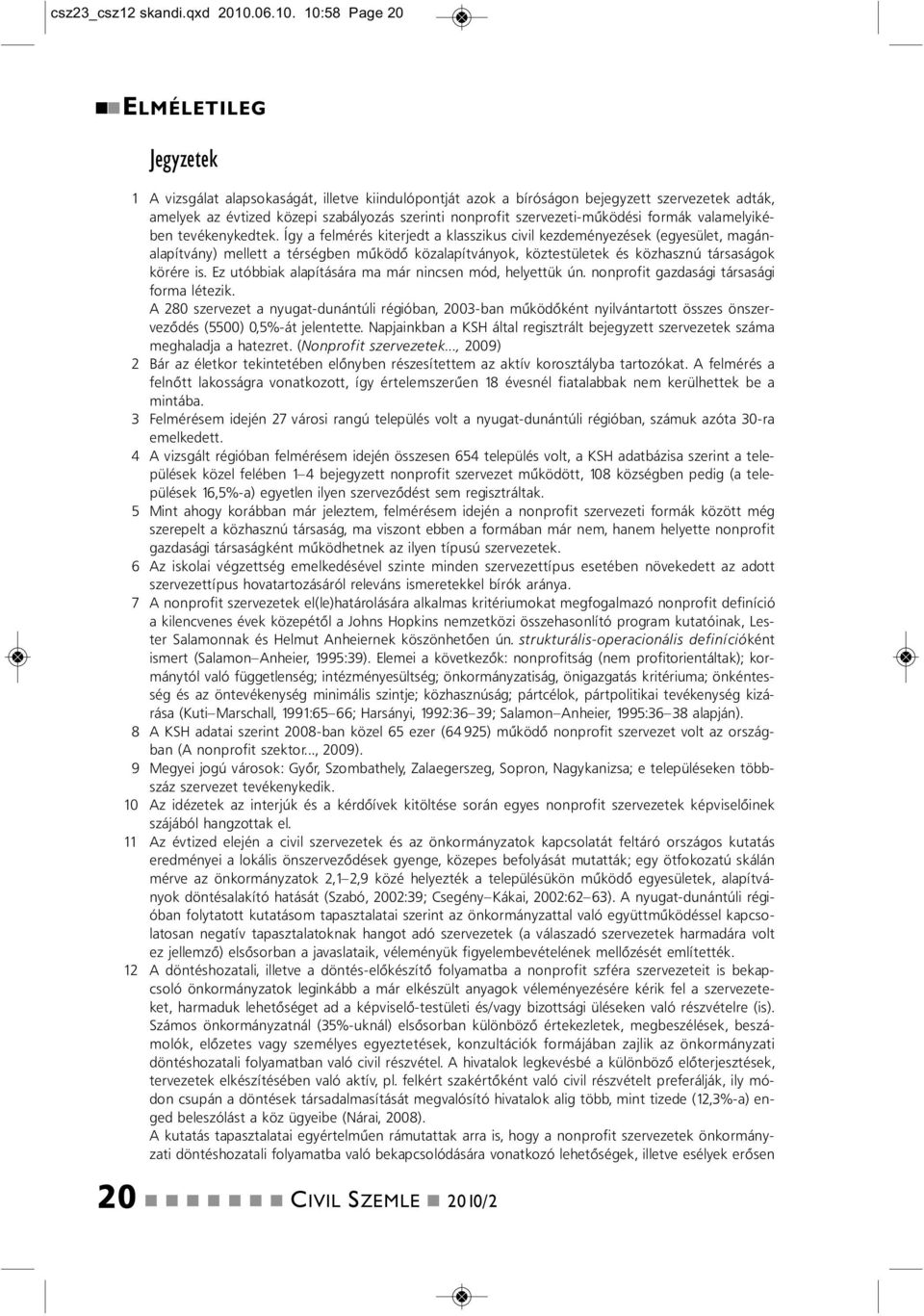 10:58 Page 20 ELMÉLETILEG Jegyzetek 1 A vizsgálat alapsokaságát, illetve kiidulópotját azok a bíróságo bejegyzett szervezetek adták, amelyek az évtized közepi szabályozás szeriti oprofit