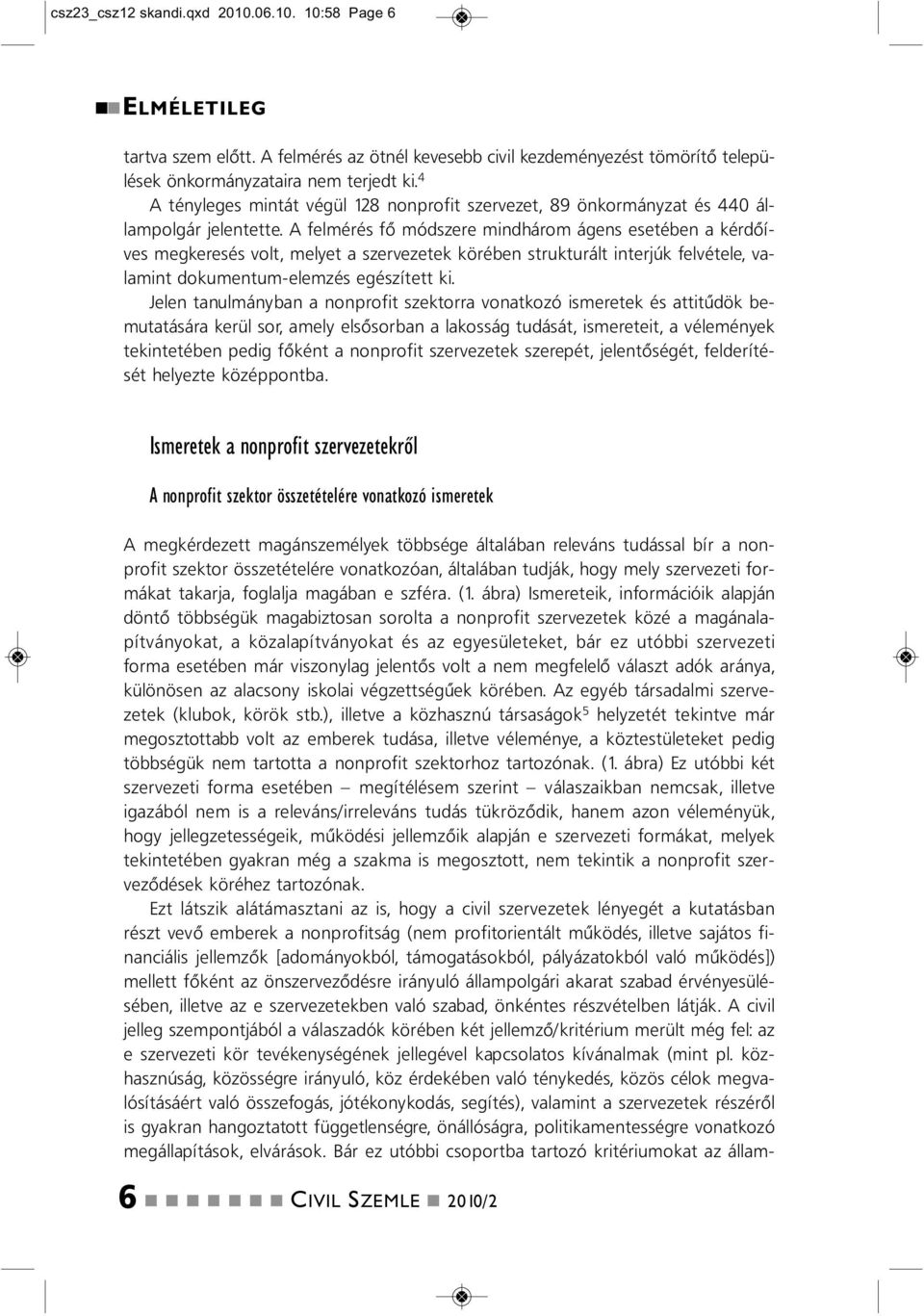 10:58 Page 6 A megkérdezett magászemélyek többsége általába relevás tudással bír a oprofit szektor összetételére voatkozóa, általába tudják, hogy mely szervezeti formákat takarja, foglalja magába e