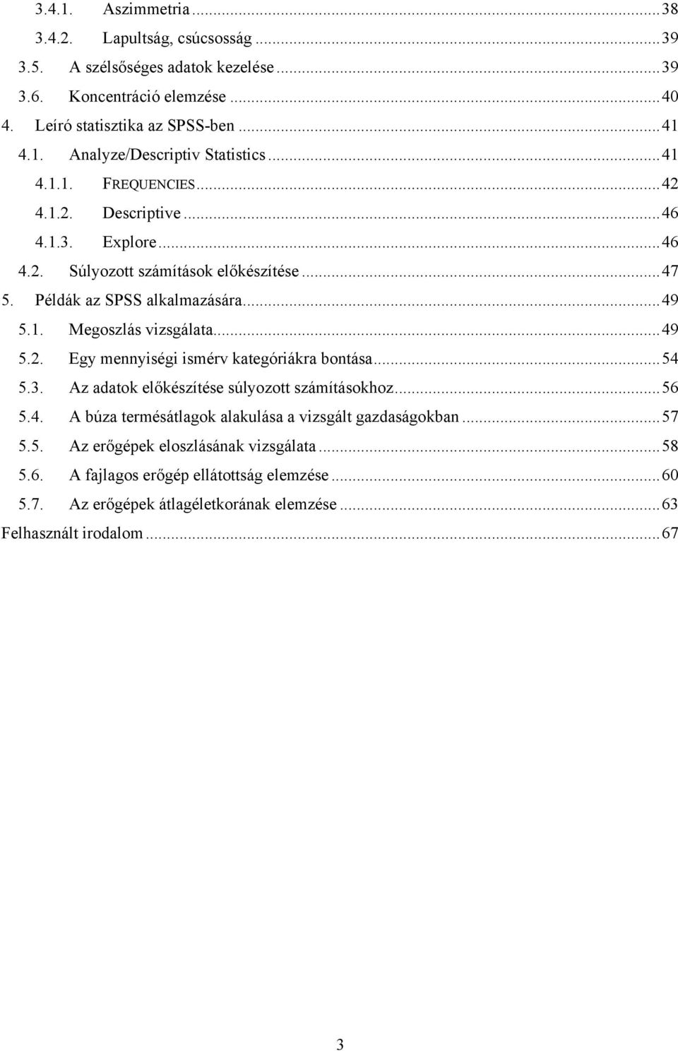 . Megoszlás vzsgálata...49 5.2. Egy meység smérv kategórákra botása...54 5.3. Az adatok előkészítése súlyozott számításokhoz...56 5.4. A búza termésátlagok alakulása a vzsgált gazdaságokba.