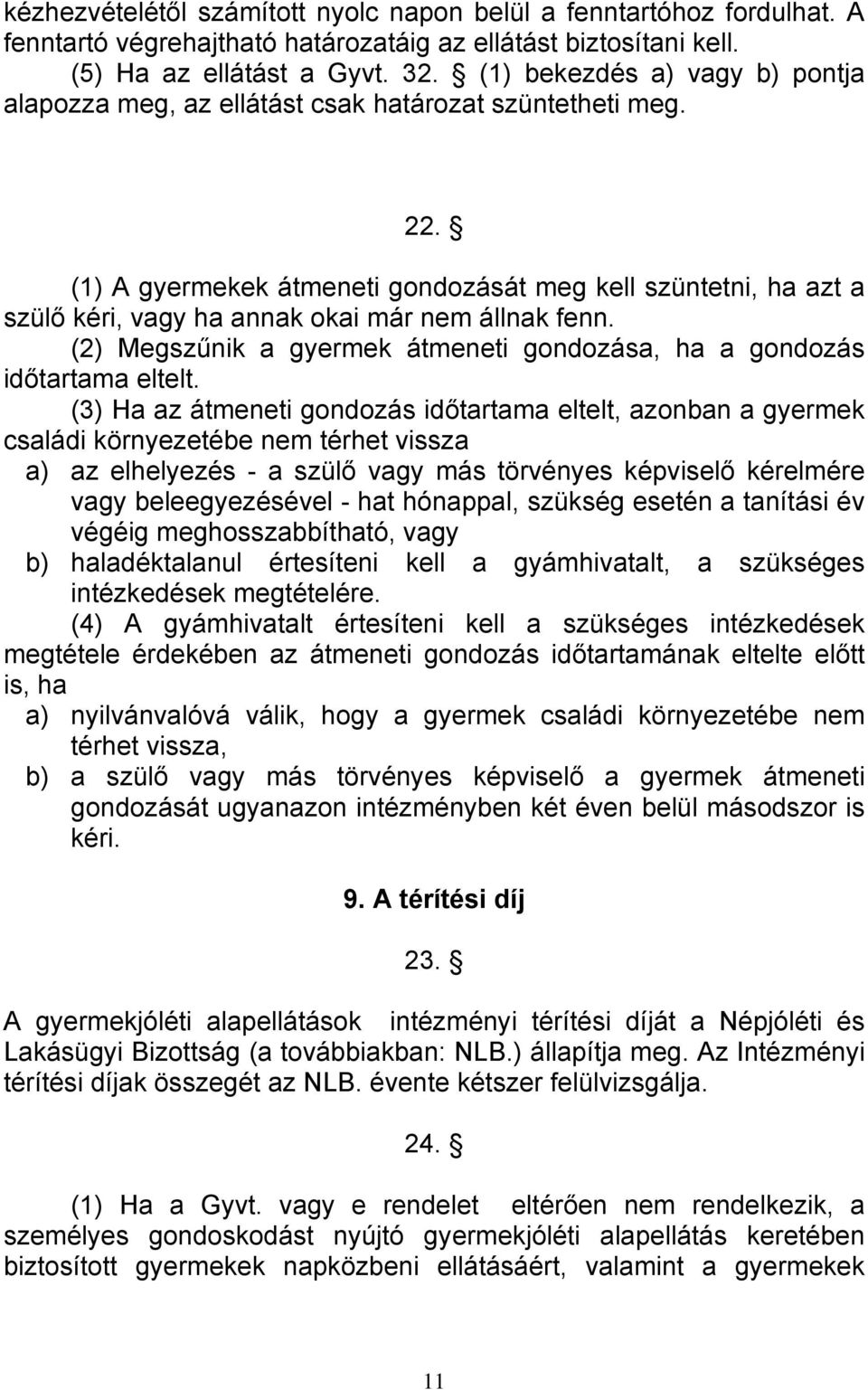 (1) A gyermekek átmeneti gondozását meg kell szüntetni, ha azt a szülő kéri, vagy ha annak okai már nem állnak fenn. (2) Megszűnik a gyermek átmeneti gondozása, ha a gondozás időtartama eltelt.