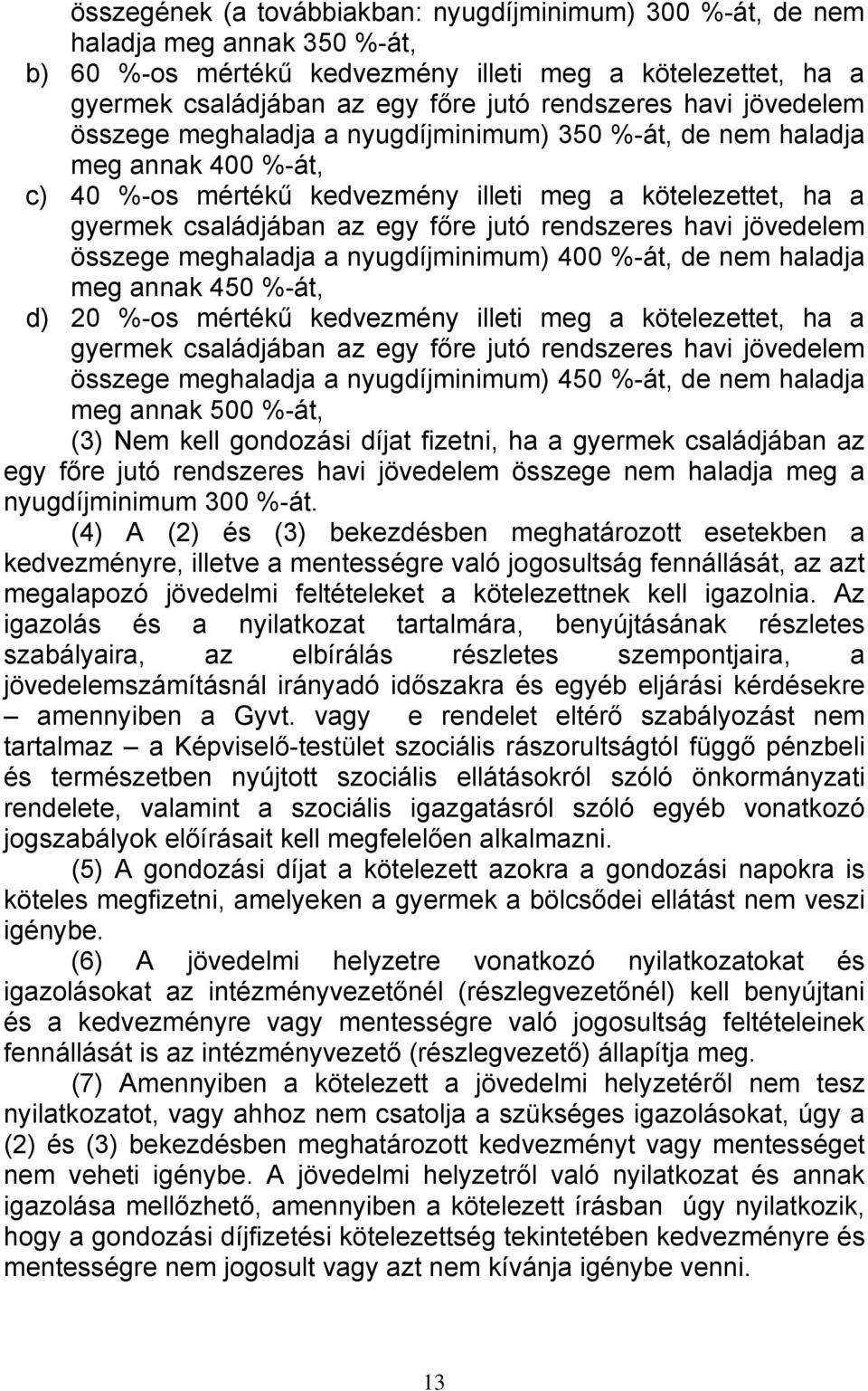 rendszeres havi jövedelem összege meghaladja a nyugdíjminimum) 400 %-át, de nem haladja meg annak 450 %-át, d) 20 %-os mértékű kedvezmény illeti meg a kötelezettet, ha a gyermek családjában az egy