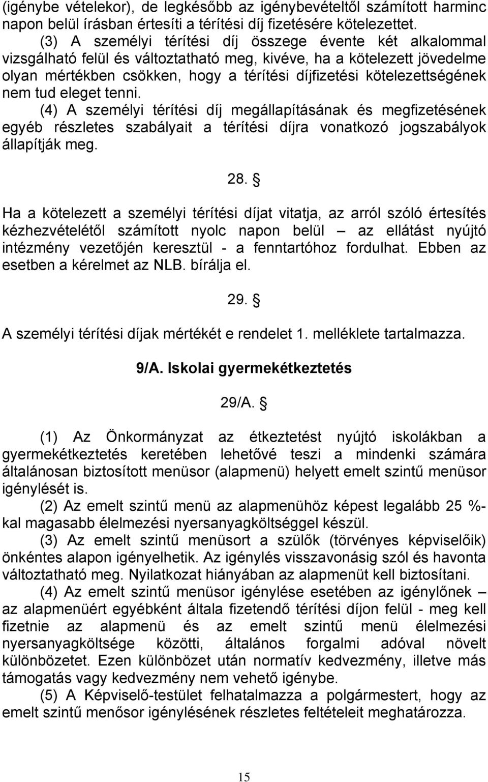 kötelezettségének nem tud eleget tenni. (4) A személyi térítési díj megállapításának és megfizetésének egyéb részletes szabályait a térítési díjra vonatkozó jogszabályok állapítják meg. 28.