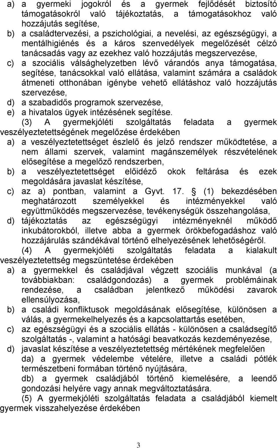 segítése, tanácsokkal való ellátása, valamint számára a családok átmeneti otthonában igénybe vehető ellátáshoz való hozzájutás szervezése, d) a szabadidős programok szervezése, e) a hivatalos ügyek