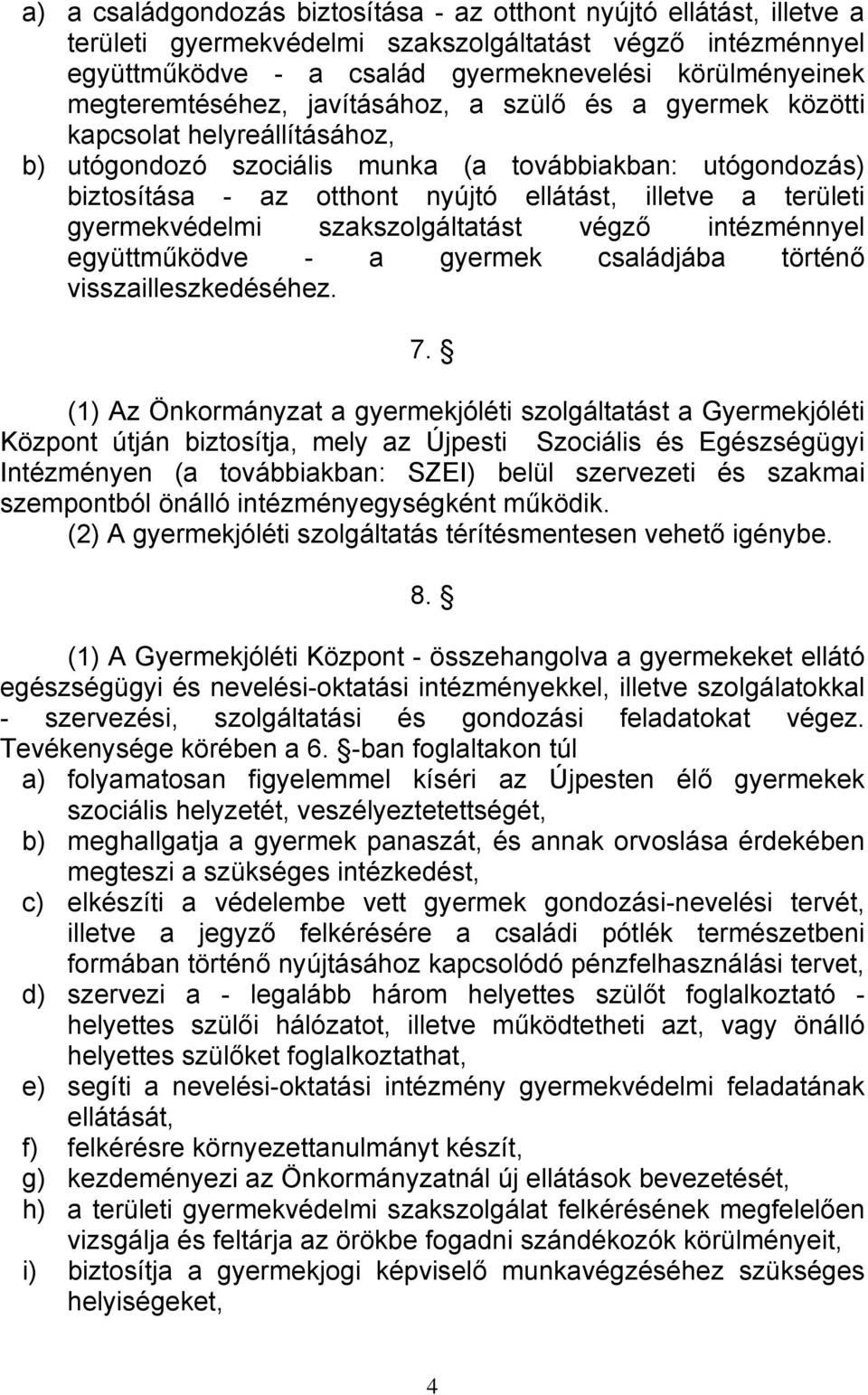 területi gyermekvédelmi szakszolgáltatást végző intézménnyel együttműködve - a gyermek családjába történő visszailleszkedéséhez. 7.