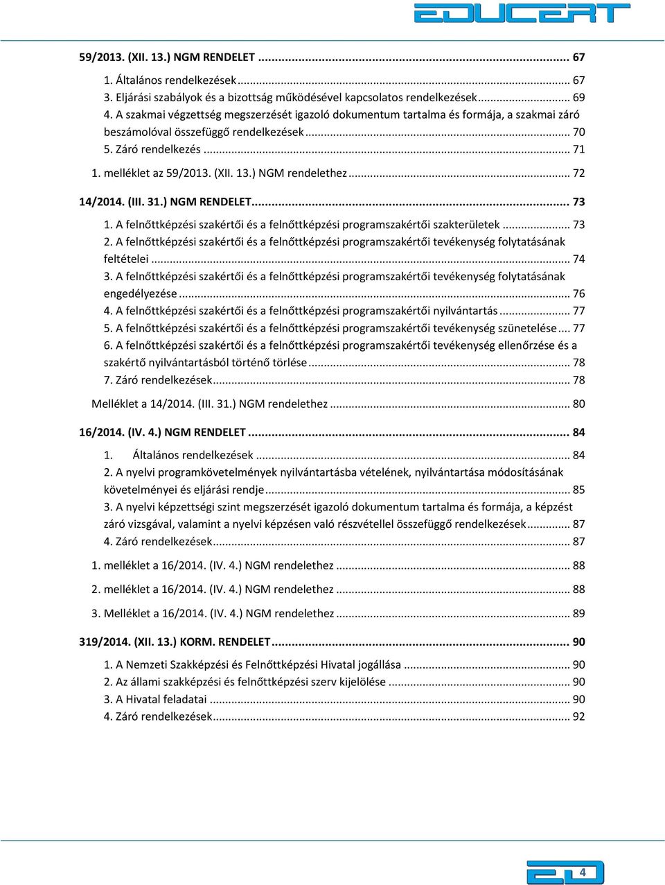 ) NGM rendelethez... 72 14/2014. (III. 31.) NGM RENDELET... 73 1. A felnőttképzési szakértői és a felnőttképzési programszakértői szakterületek... 73 2.