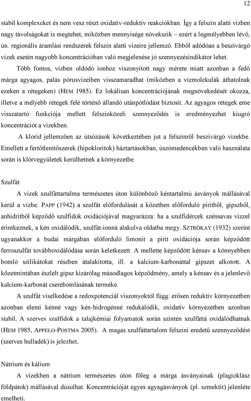 Több fontos, vízben oldódó ionhoz viszonyított nagy mérete miatt azonban a fedő márga agyagos, palás pórusvizeiben visszamaradhat (miközben a vízmolekulák áthatolnak ezeken a rétegeken) (HEM 1985).