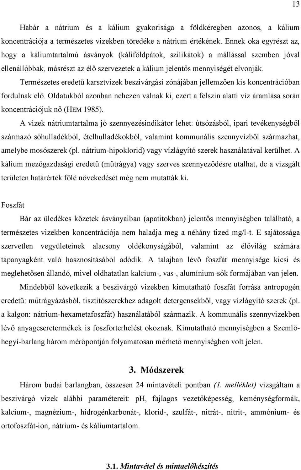 Természetes eredetű karsztvizek beszivárgási zónájában jellemzően kis koncentrációban fordulnak elő.