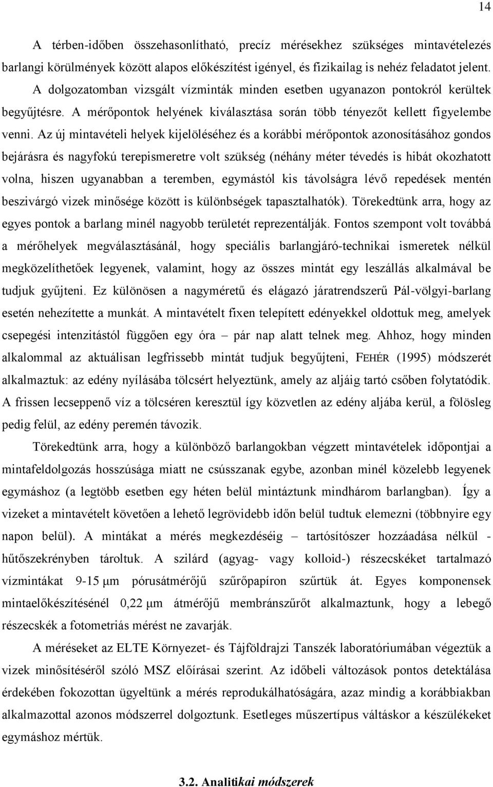 Az új mintavételi helyek kijelöléséhez és a korábbi mérőpontok azonosításához gondos bejárásra és nagyfokú terepismeretre volt szükség (néhány méter tévedés is hibát okozhatott volna, hiszen