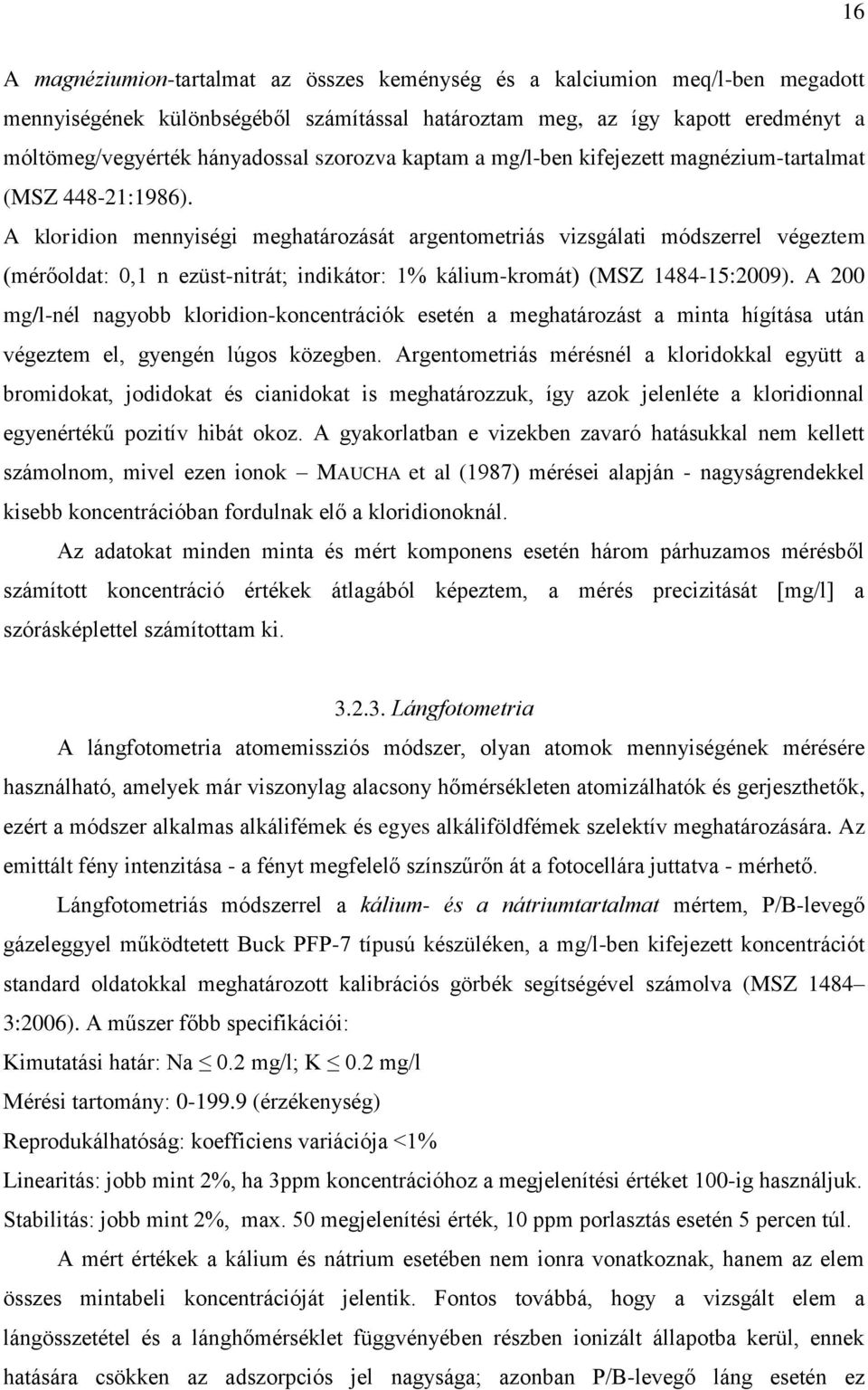 A kloridion mennyiségi meghatározását argentometriás vizsgálati módszerrel végeztem (mérőoldat: 0,1 n ezüst-nitrát; indikátor: 1% kálium-kromát) (MSZ 1484-15:2009).