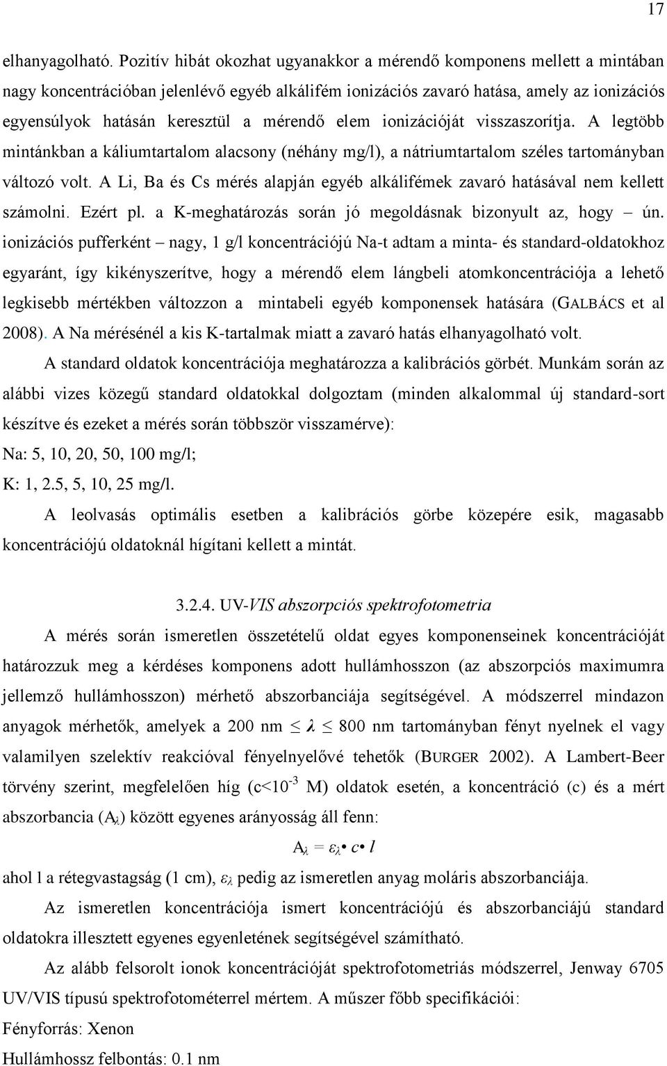 mérendő elem ionizációját visszaszorítja. A legtöbb mintánkban a káliumtartalom alacsony (néhány mg/l), a nátriumtartalom széles tartományban változó volt.