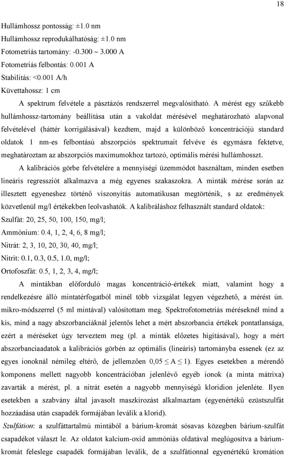A mérést egy szűkebb hullámhossz-tartomány beállítása után a vakoldat mérésével meghatározható alapvonal felvételével (háttér korrigálásával) kezdtem, majd a különböző koncentrációjú standard oldatok