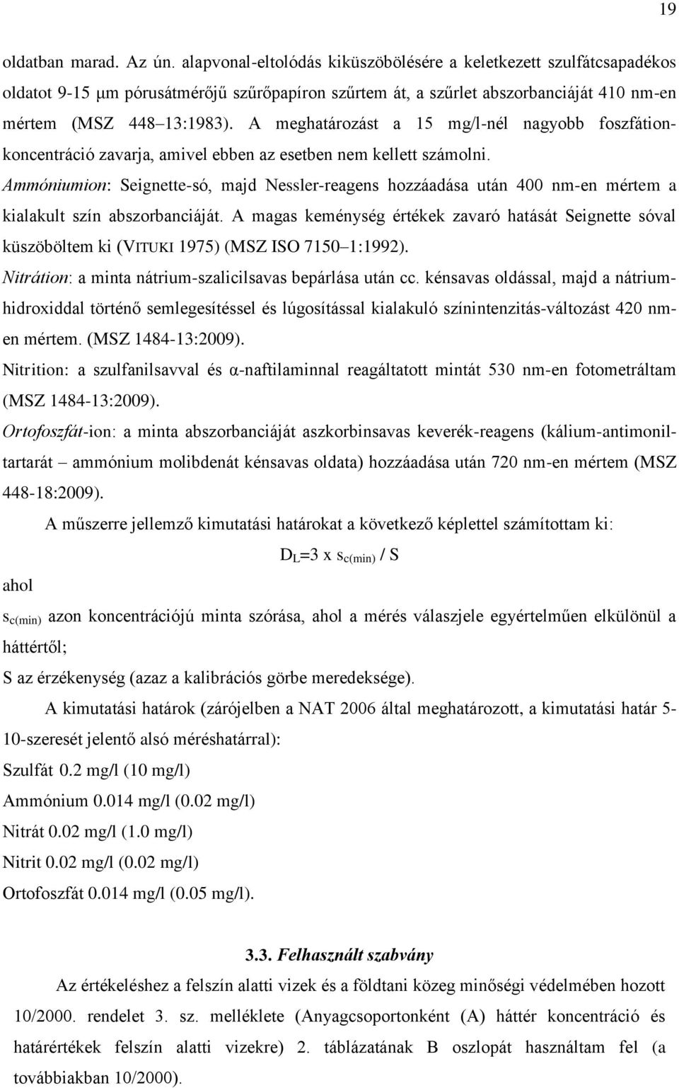 A meghatározást a 15 mg/l-nél nagyobb foszfátionkoncentráció zavarja, amivel ebben az esetben nem kellett számolni.