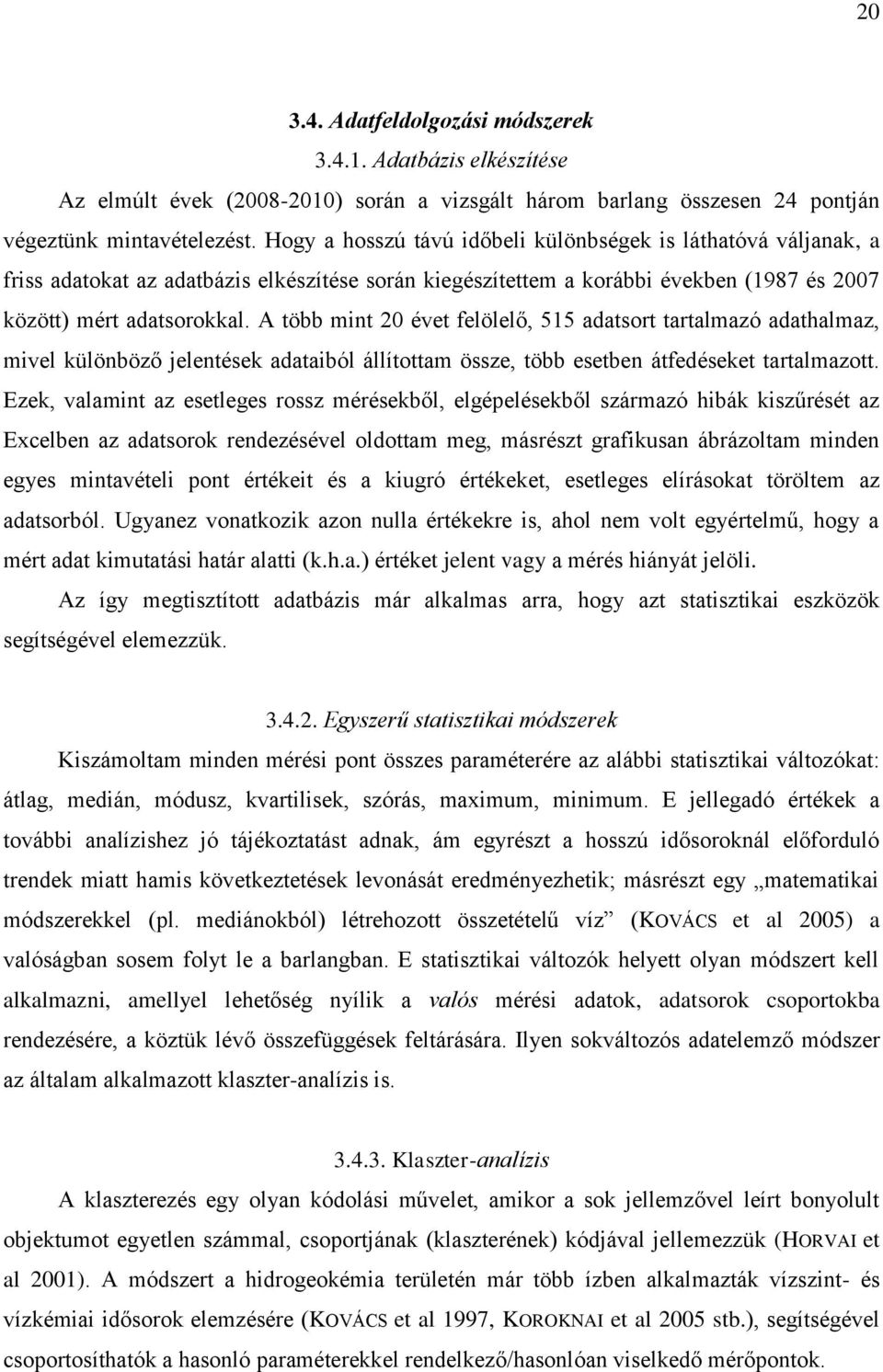 A több mint 20 évet felölelő, 515 adatsort tartalmazó adathalmaz, mivel különböző jelentések adataiból állítottam össze, több esetben átfedéseket tartalmazott.
