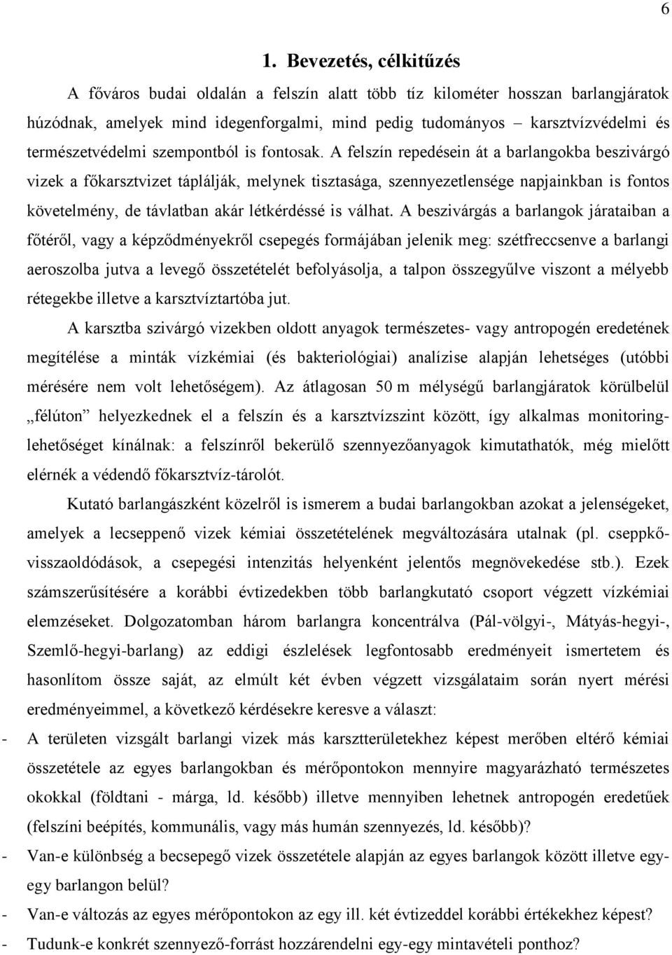 A felszín repedésein át a barlangokba beszivárgó vizek a főkarsztvizet táplálják, melynek tisztasága, szennyezetlensége napjainkban is fontos követelmény, de távlatban akár létkérdéssé is válhat.