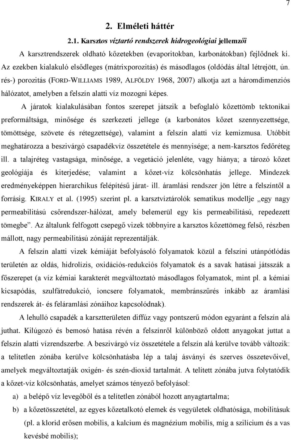 rés-) porozitás (FORD-WILLIAMS 1989, ALFÖLDY 1968, 2007) alkotja azt a háromdimenziós hálózatot, amelyben a felszín alatti víz mozogni képes.