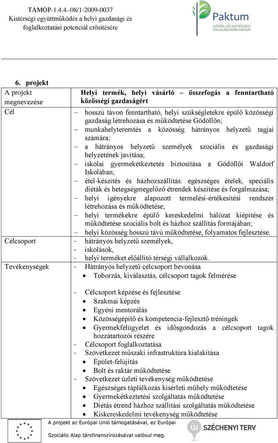 biztosítása a Gödöllői Waldorf Iskolában; étel-készítés és házhozszállítás: egészséges ételek, speciális diéták és betegségmegelőző étrendek készítése és forgalmazása; helyi igényekre alapozott