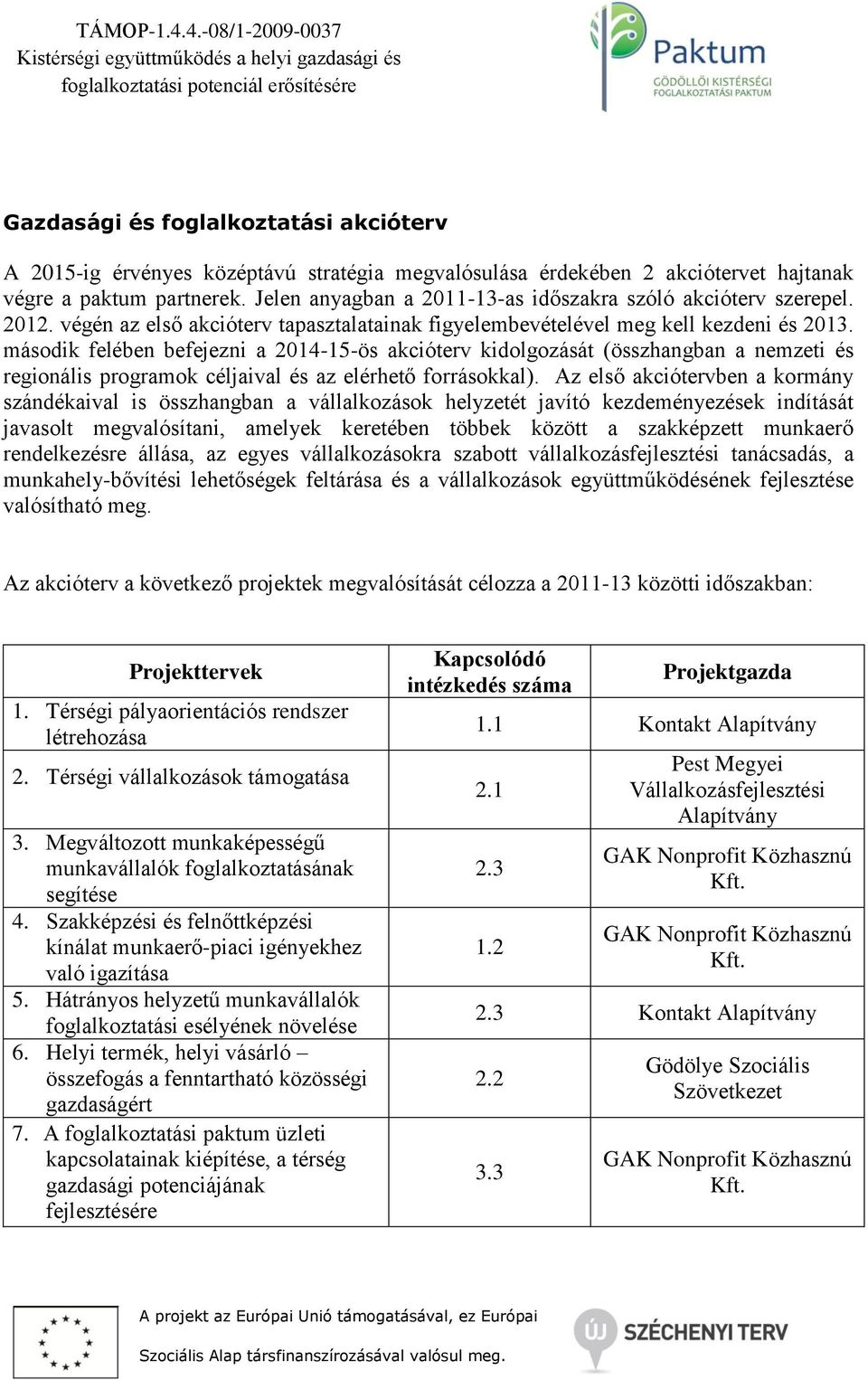 második felében befejezni a 2014-15-ös akcióterv kidolgozását (összhangban a nemzeti és regionális programok céljaival és az elérhető forrásokkal).