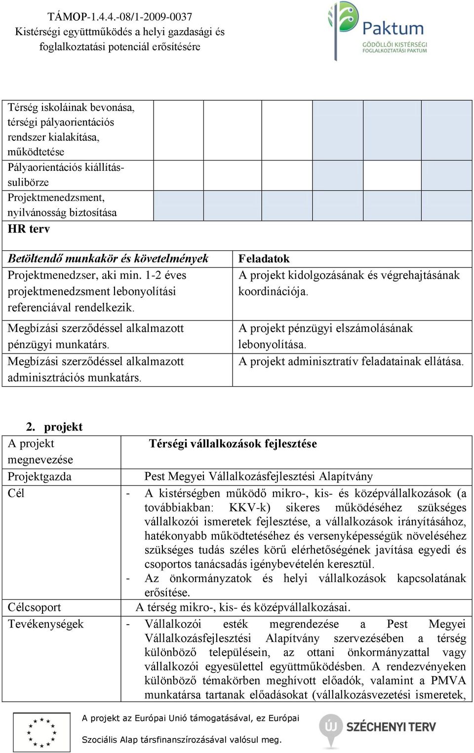 Feladatok A projekt kidolgozásának és végrehajtásának koordinációja. A projekt pénzügyi elszámolásának lebonyolítása. A projekt adminisztratív feladatainak ellátása. 2.