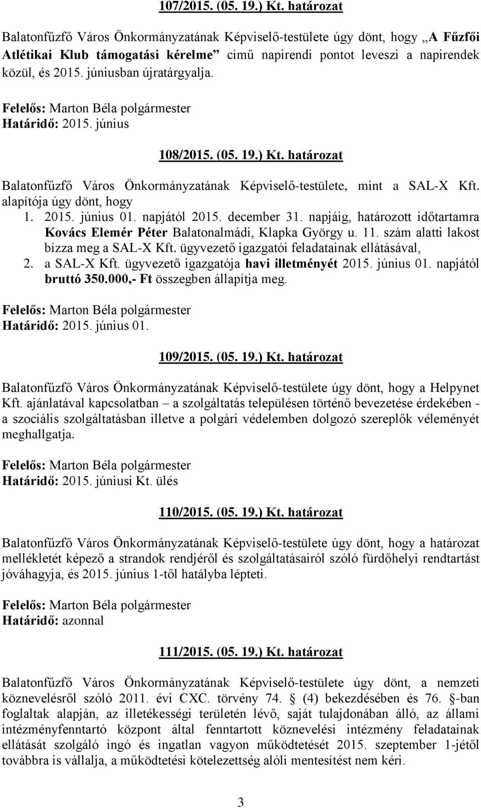 júniusban újratárgyalja. Határidő: 2015. június 108/2015. (05. 19.) Kt. határozat Balatonfűzfő Város Önkormányzatának Képviselő-testülete, mint a SAL-X Kft. alapítója úgy dönt, hogy 1. 2015. június 01.