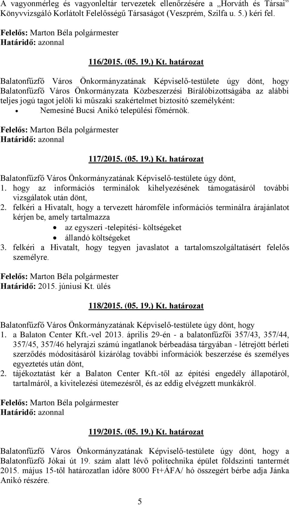 szakértelmet biztosító személyként: Nemesiné Bucsi Anikó települési főmérnök. 117/2015. (05. 19.) Kt. határozat Balatonfűzfő Város Önkormányzatának Képviselő-testülete úgy dönt, 1.
