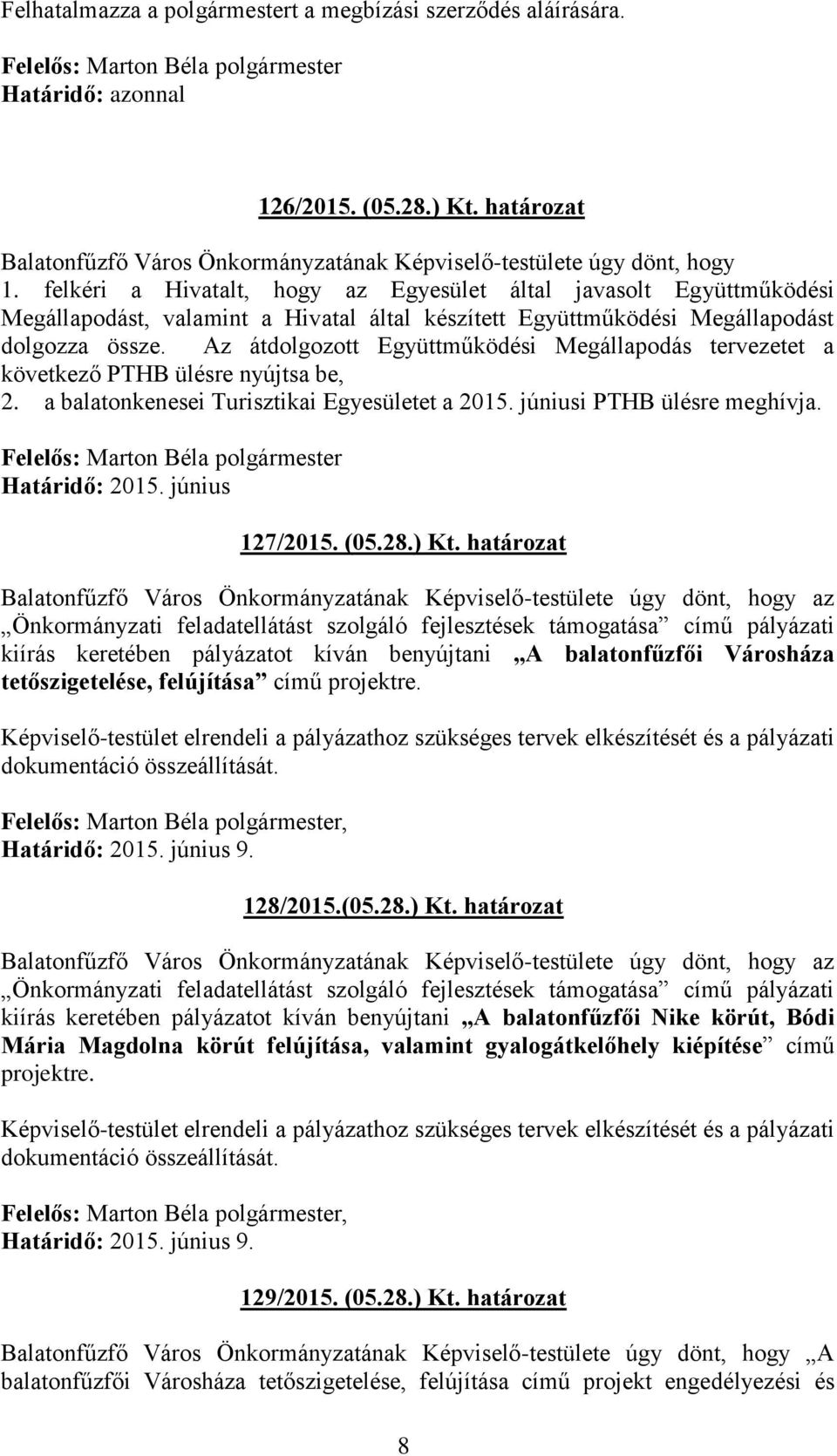 Az átdolgozott Együttműködési Megállapodás tervezetet a következő PTHB ülésre nyújtsa be, 2. a balatonkenesei Turisztikai Egyesületet a 2015. júniusi PTHB ülésre meghívja. Határidő: 2015.