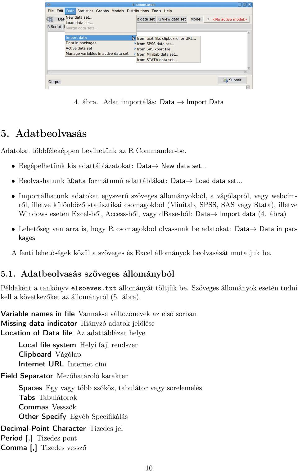 .. Importálhatunk adatokat egyszerű szöveges állományokból, a vágólapról, vagy webcímről, illetve különböző statisztikai csomagokból (Minitab, SPSS, SAS vagy Stata), illetve Windows esetén Excel-ből,