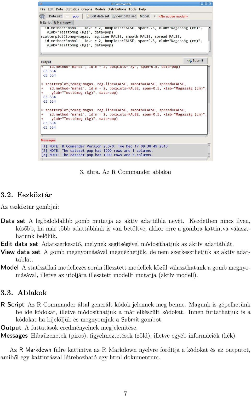 Edit data set Adatszerkesztő, melynek segítségével módosíthatjuk az aktív adattáblát. View data set A gomb megnyomásával megnézhetjük, de nem szerkeszthetjük az aktív adattáblát.