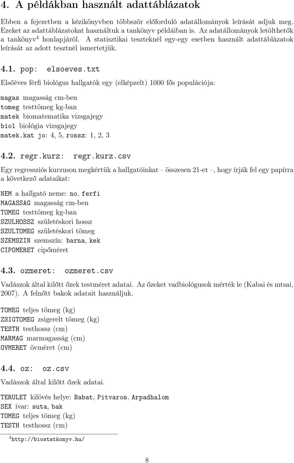 txt Elsőéves férfi biológus hallgatók egy (elképzelt) 1000 fős populációja: magas magasság cm-ben tomeg testtömeg kg-ban matek biomatematika vizsgajegy biol biológia vizsgajegy matek.