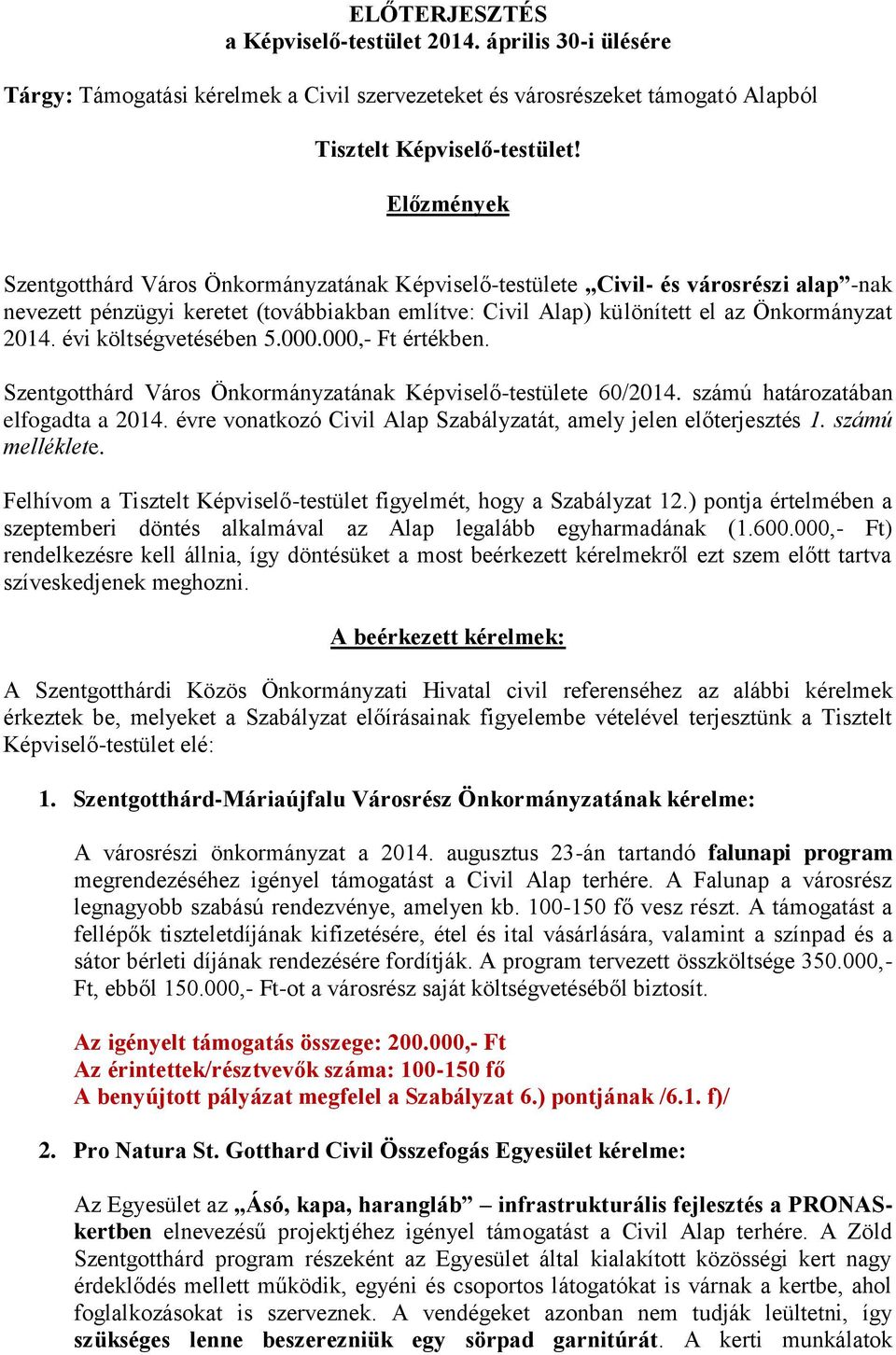 évi költségvetésében 5.000.000,- Ft értékben. Szentgotthárd Város Önkormányzatának Képviselő-testülete 60/2014. számú határozatában elfogadta a 2014.