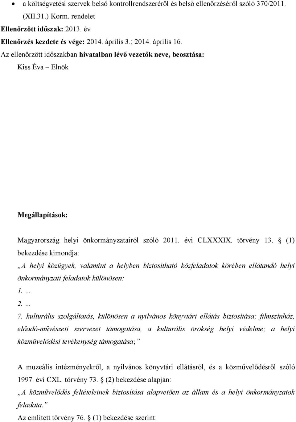 (1) bekezdése kimondja: A helyi közügyek, valamint a helyben biztosítható közfeladatok körében ellátandó helyi önkormányzati feladatok különösen: 1. 2. 7.