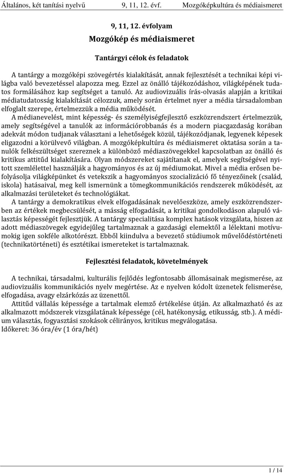 Az audiovizuális írás-olvasás alapján a kritikai médiatudatosság kialakítását ozzuk, amely során értelmet nyer a média társadalomban elfoglalt szerepe, értelmezzük a média működését.