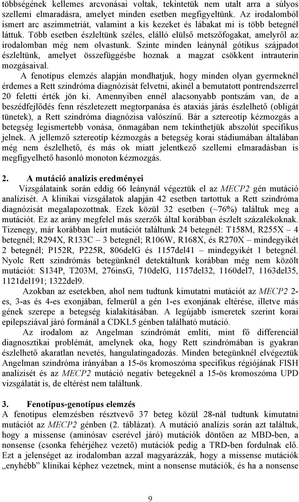 Több esetben észleltünk széles, elálló elülső metszőfogakat, amelyről az irodalomban még nem olvastunk.