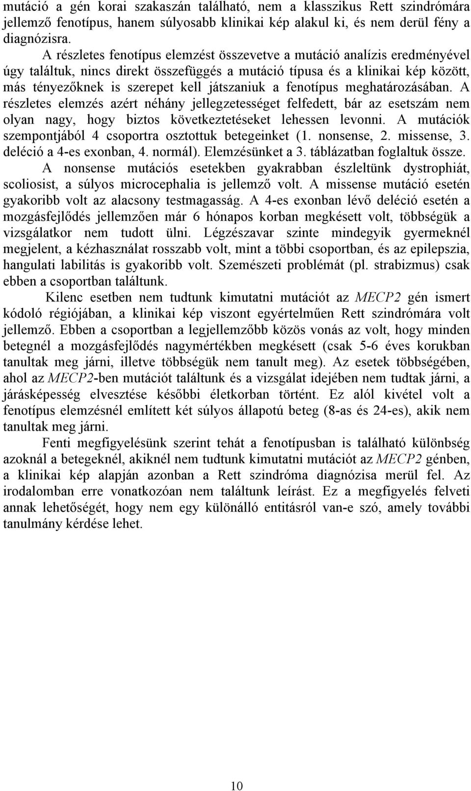 a fenotípus meghatározásában. A részletes elemzés azért néhány jellegzetességet felfedett, bár az esetszám nem olyan nagy, hogy biztos következtetéseket lehessen levonni.
